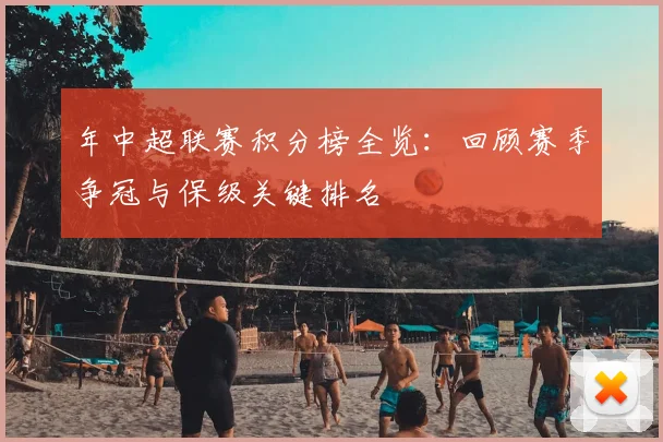 年中超联赛积分榜全览：回顾赛季争冠与保级关键排名