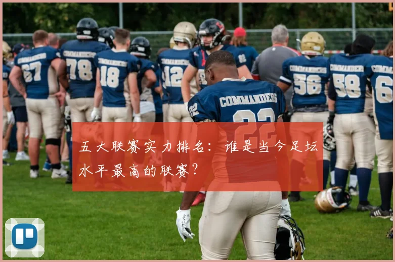 五大联赛实力排名：谁是当今足坛水平最高的联赛？