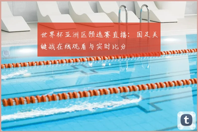 世界杯亚洲区预选赛直播：国足关键战在线观看与实时比分