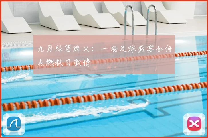 九月绿茵烽火：一场足球盛宴如何点燃秋日激情