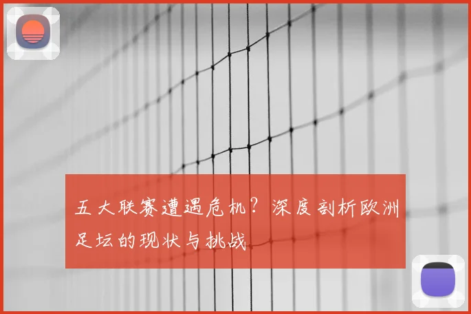 五大联赛遭遇危机？深度剖析欧洲足坛的现状与挑战
